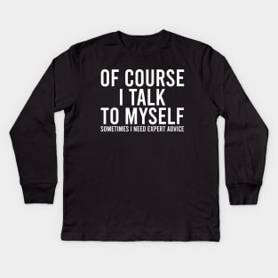 Of course I talk to myself. Sometimes I need expert advice. Kids Long Sleeve T-Shirt